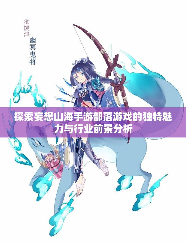 探索妄想山海手游部落游戏的独特魅力与行业前景分析