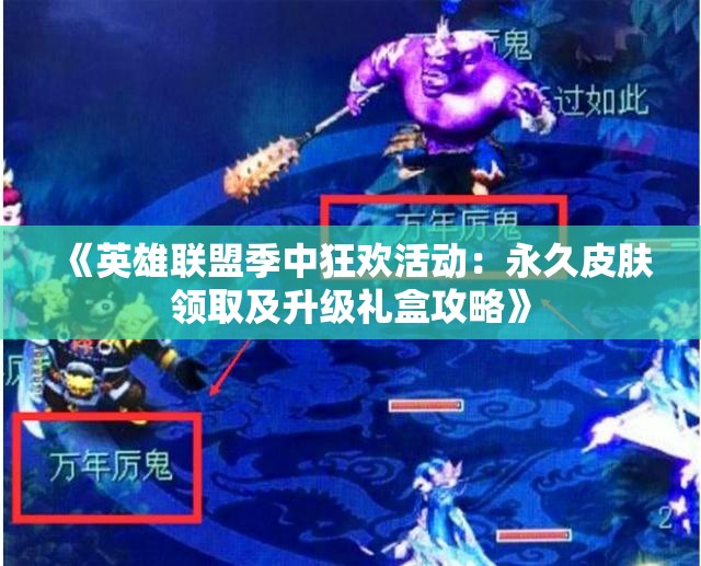 《英雄联盟季中狂欢活动：永久皮肤领取及升级礼盒攻略》