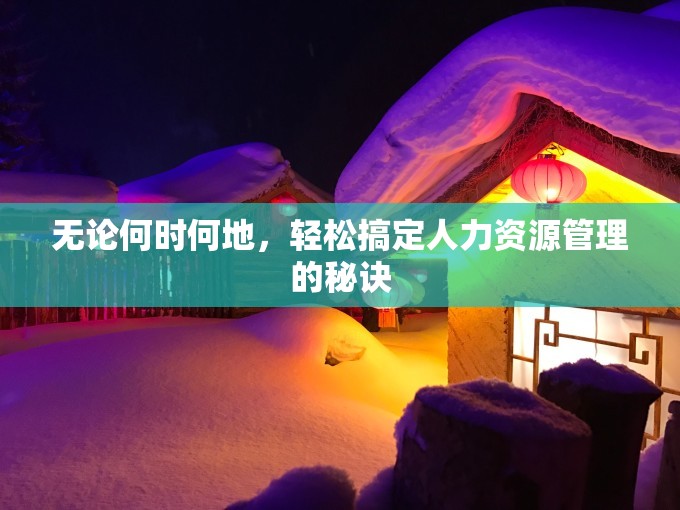 无论何时何地，轻松搞定人力资源管理的秘诀