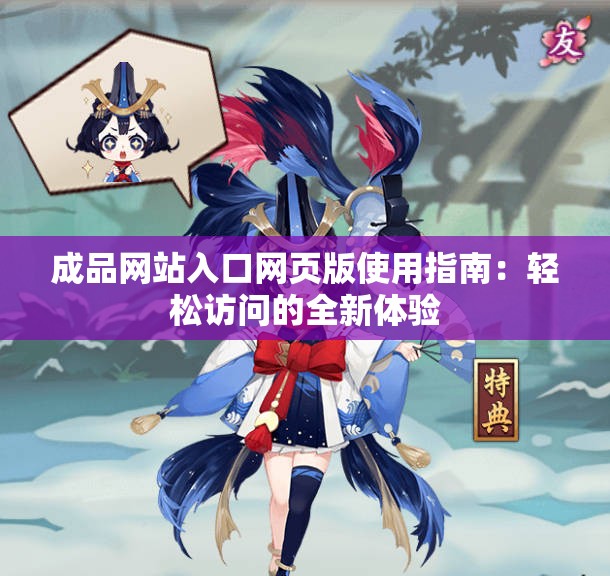 成品网站入口网页版使用指南：轻松访问的全新体验