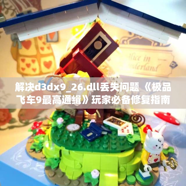 解决d3dx9_26.dll丢失问题 《极品飞车9最高通缉》玩家必备修复指南