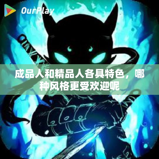 成品人和精品人各具特色，哪种风格更受欢迎呢