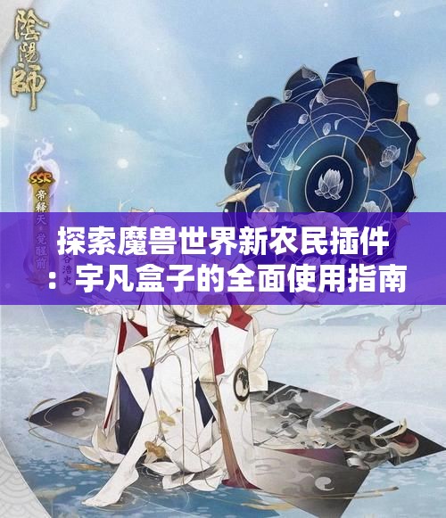 探索魔兽世界新农民插件：宇凡盒子的全面使用指南
