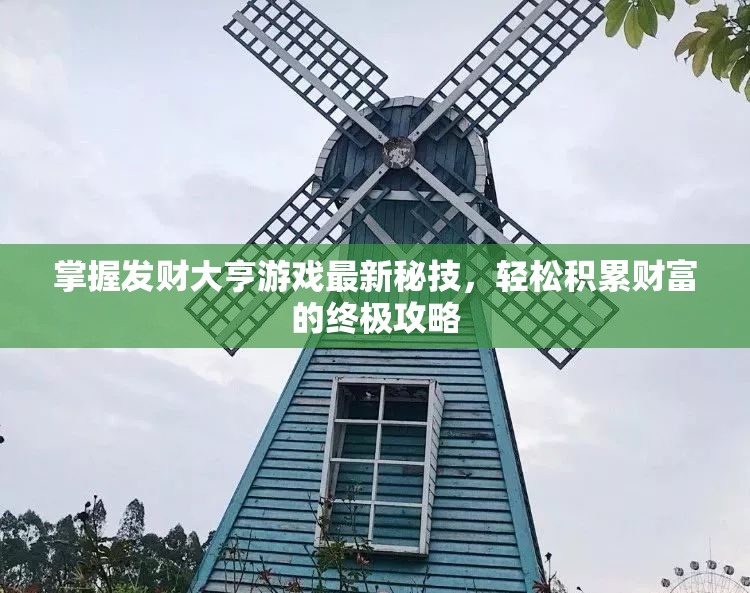 掌握发财大亨游戏最新秘技，轻松积累财富的终极攻略