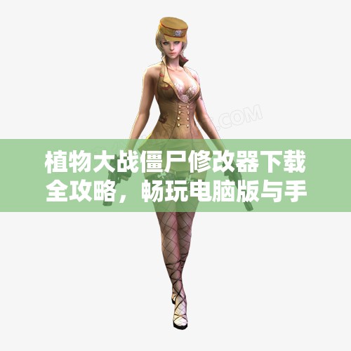 植物大战僵尸修改器下载全攻略，畅玩电脑版与手机版
