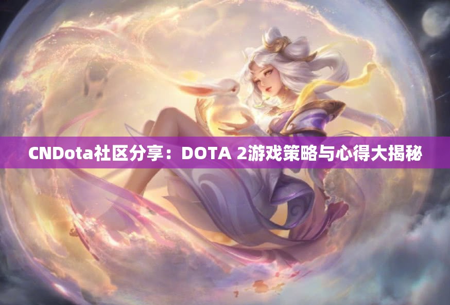 CNDota社区分享：DOTA 2游戏策略与心得大揭秘