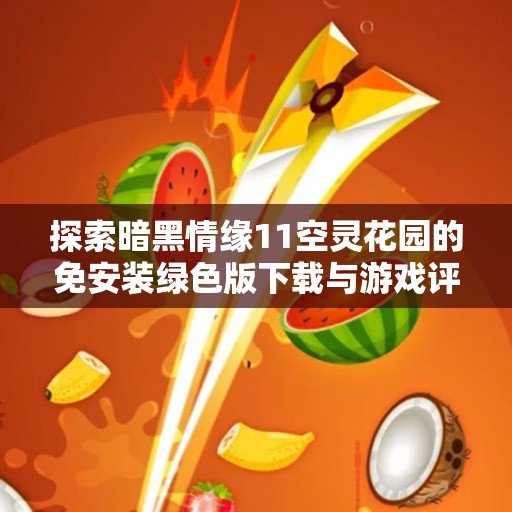 探索暗黑情缘11空灵花园的免安装绿色版下载与游戏评测
