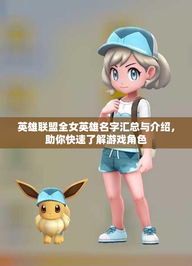 英雄联盟全女英雄名字汇总与介绍，助你快速了解游戏角色