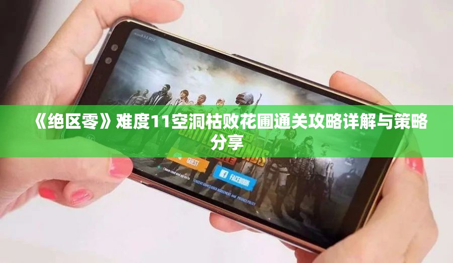 《绝区零》难度11空洞枯败花圃通关攻略详解与策略分享