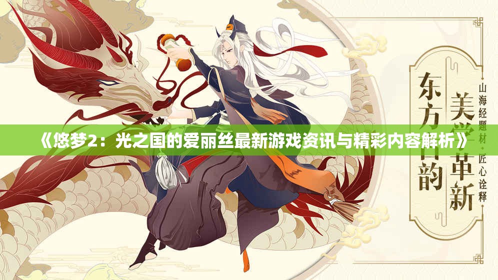 《悠梦2：光之国的爱丽丝最新游戏资讯与精彩内容解析》