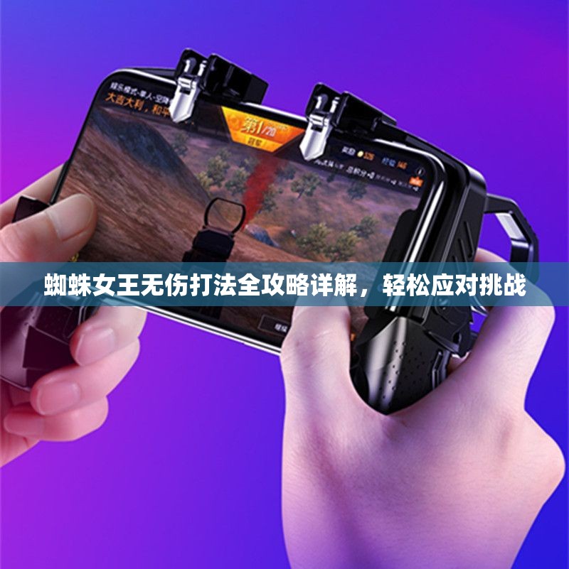 蜘蛛女王无伤打法全攻略详解，轻松应对挑战