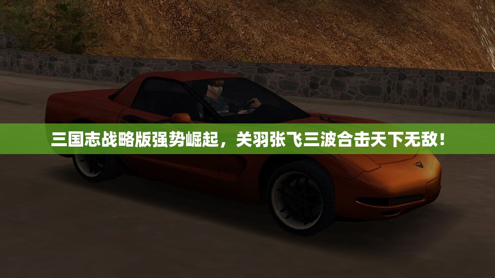三国志战略版强势崛起，关羽张飞三波合击天下无敌！