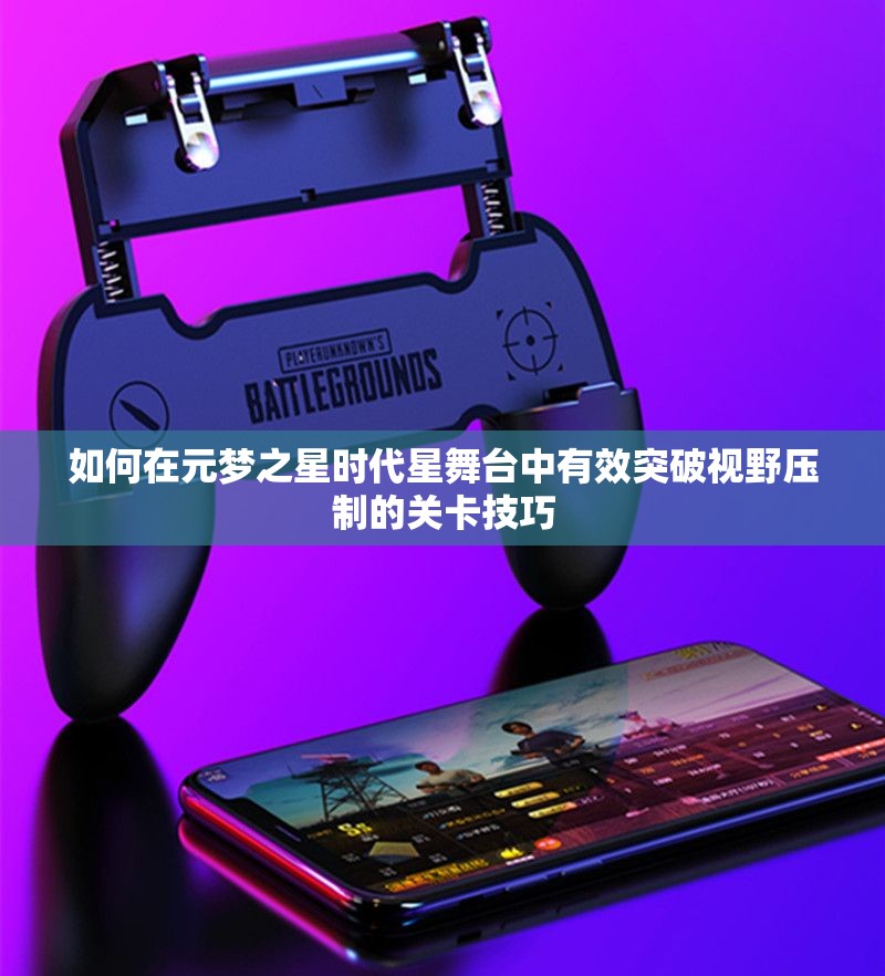 如何在元梦之星时代星舞台中有效突破视野压制的关卡技巧