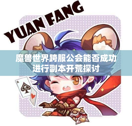 魔兽世界跨服公会能否成功进行副本开荒探讨