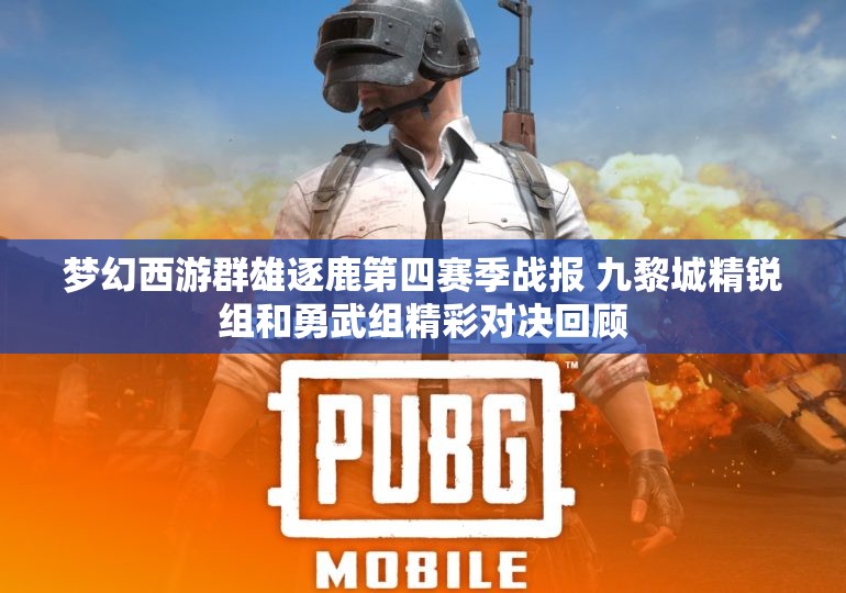 梦幻西游群雄逐鹿第四赛季战报 九黎城精锐组和勇武组精彩对决回顾