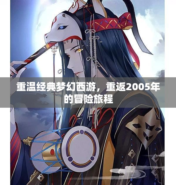 重温经典梦幻西游，重返2005年的冒险旅程