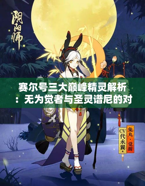 赛尔号三大巅峰精灵解析：无为觉者与圣灵谱尼的对比分析