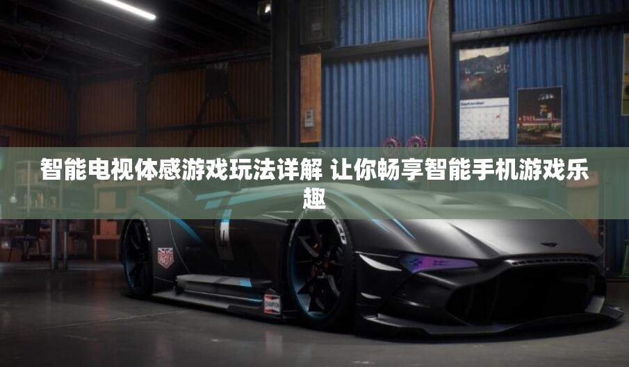 智能电视体感游戏玩法详解 让你畅享智能手机游戏乐趣