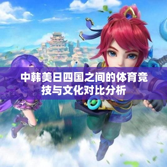 中韩美日四国之间的体育竞技与文化对比分析