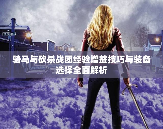 骑马与砍杀战团经验增益技巧与装备选择全面解析