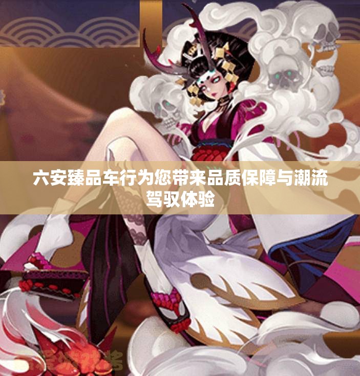 六安臻品车行为您带来品质保障与潮流驾驭体验