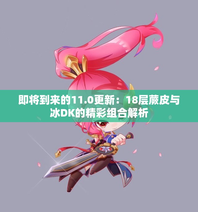 即将到来的11.0更新：18层蕨皮与冰DK的精彩组合解析
