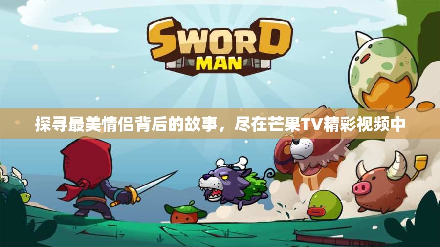 探寻最美情侣背后的故事，尽在芒果TV精彩视频中