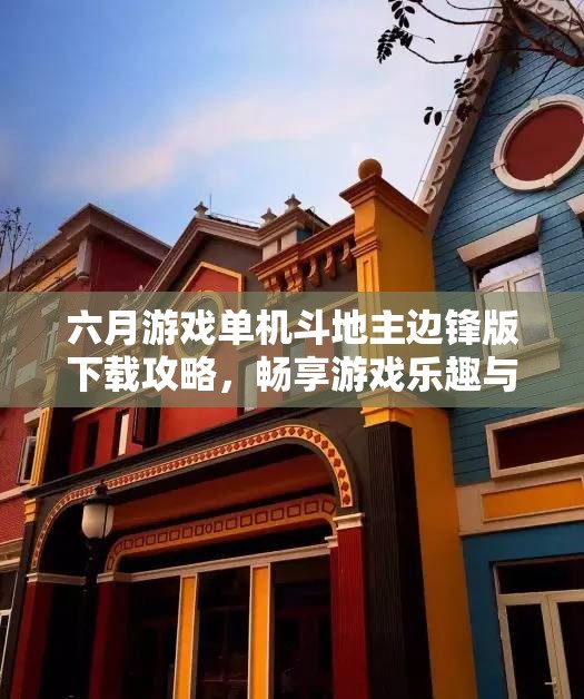 六月游戏单机斗地主边锋版下载攻略，畅享游戏乐趣与技巧分享