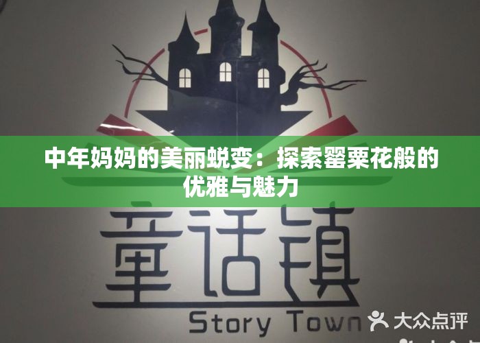 中年妈妈的美丽蜕变：探索罂粟花般的优雅与魅力
