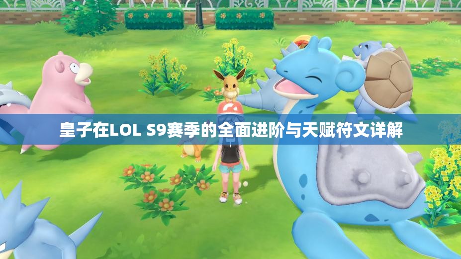 皇子在LOL S9赛季的全面进阶与天赋符文详解