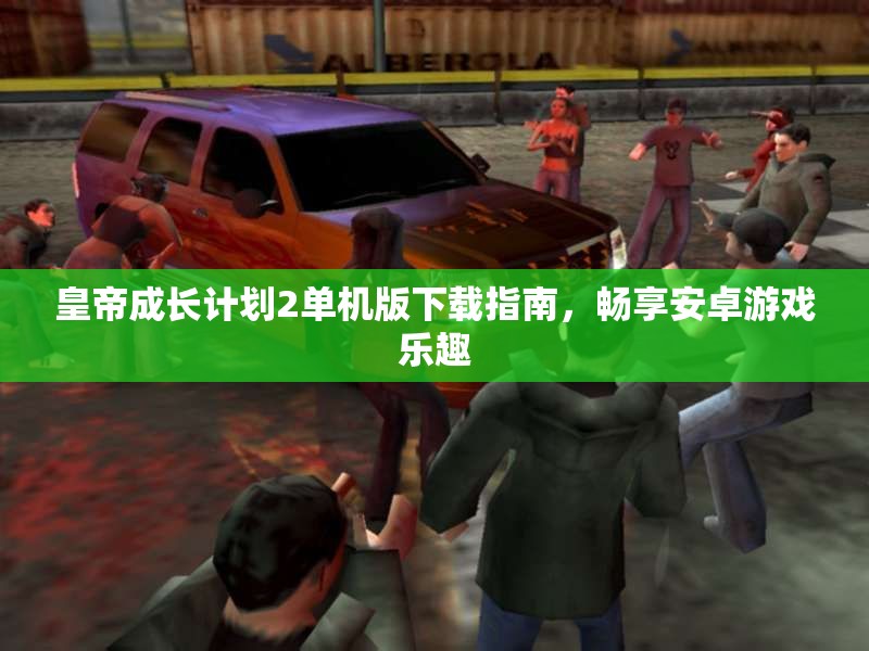 皇帝成长计划2单机版下载指南，畅享安卓游戏乐趣