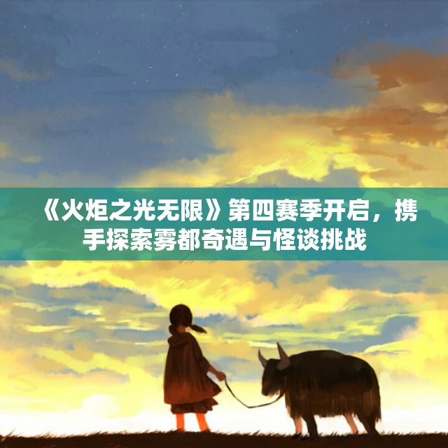 《火炬之光无限》第四赛季开启，携手探索雾都奇遇与怪谈挑战