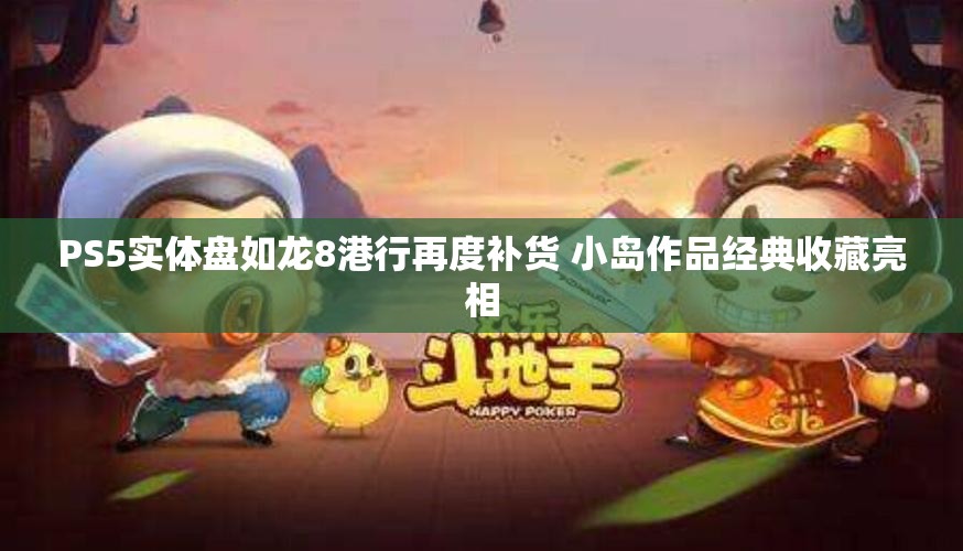 PS5实体盘如龙8港行再度补货 小岛作品经典收藏亮相