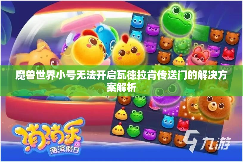 魔兽世界小号无法开启瓦德拉肯传送门的解决方案解析