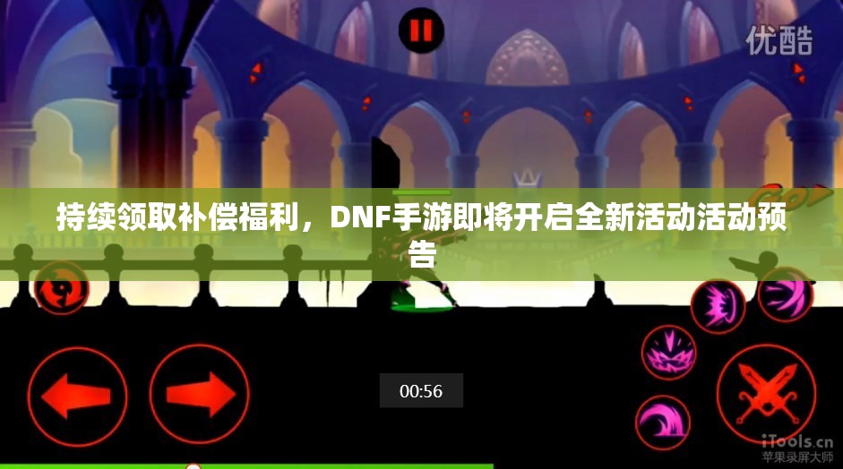 持续领取补偿福利，DNF手游即将开启全新活动活动预告
