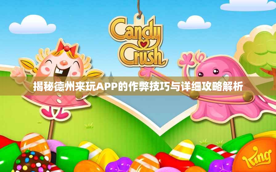 揭秘德州来玩APP的作弊技巧与详细攻略解析