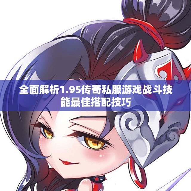 全面解析1.95传奇私服游戏战斗技能最佳搭配技巧