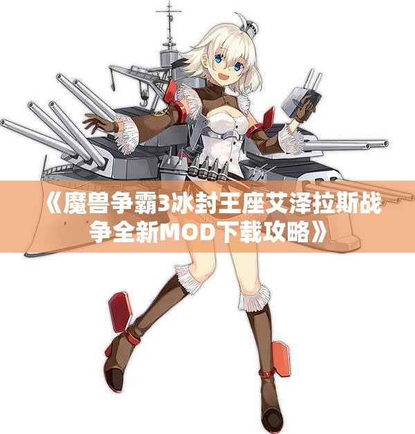 《魔兽争霸3冰封王座艾泽拉斯战争全新MOD下载攻略》