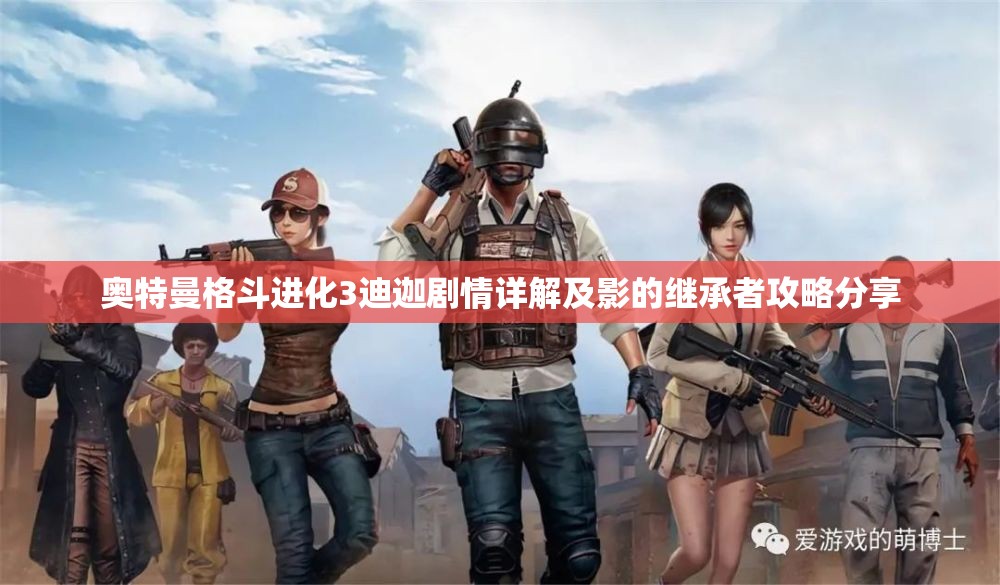 奥特曼格斗进化3迪迦剧情详解及影的继承者攻略分享