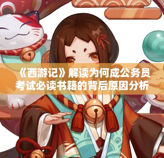 《西游记》解读为何成公务员考试必读书籍的背后原因分析