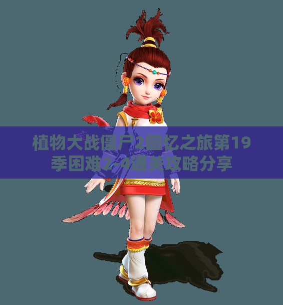 植物大战僵尸2回忆之旅第19季困难2-4通关攻略分享