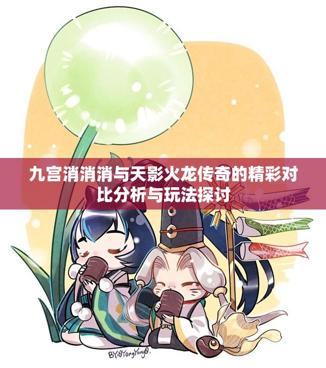 九宫消消消与天影火龙传奇的精彩对比分析与玩法探讨