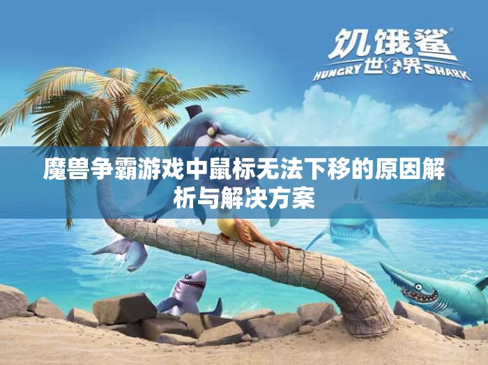 魔兽争霸游戏中鼠标无法下移的原因解析与解决方案