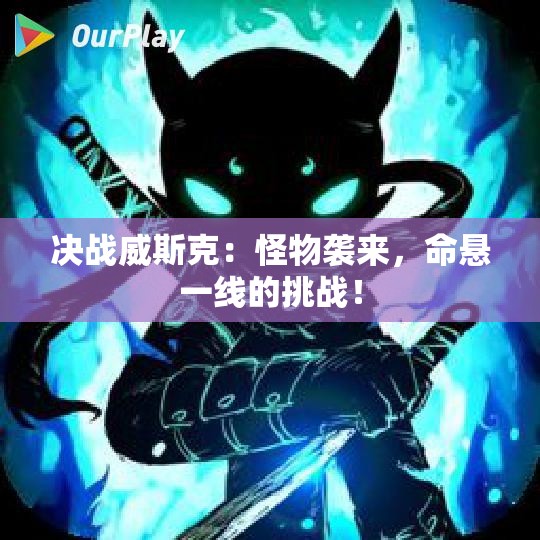 决战威斯克：怪物袭来，命悬一线的挑战！