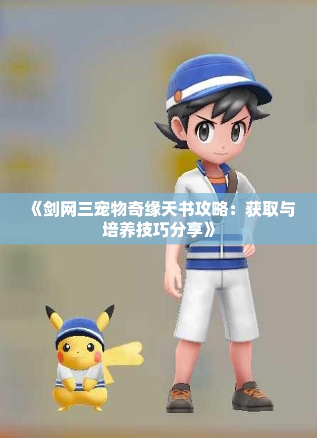 《剑网三宠物奇缘天书攻略：获取与培养技巧分享》