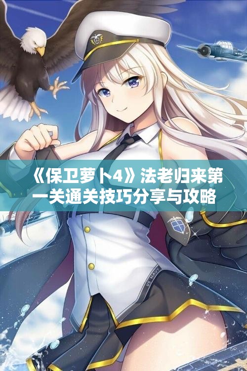 《保卫萝卜4》法老归来第一关通关技巧分享与攻略解析