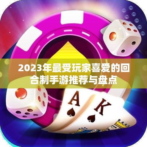 2023年最受玩家喜爱的回合制手游推荐与盘点