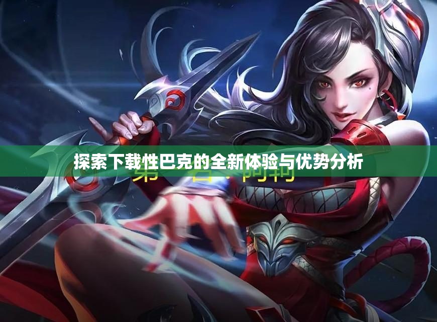 探索下载性巴克的全新体验与优势分析