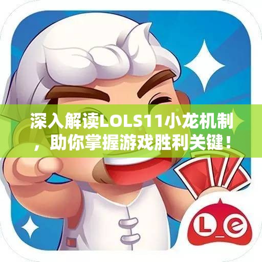 深入解读LOLS11小龙机制，助你掌握游戏胜利关键！