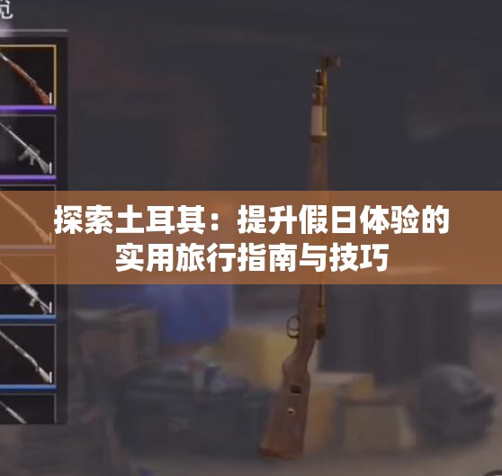 探索土耳其：提升假日体验的实用旅行指南与技巧